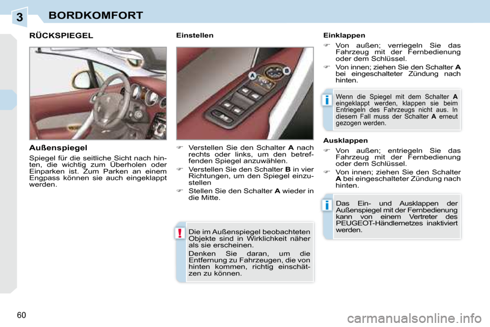 Peugeot 308 CC 2008.5 Betriebsanleitung (in German) 3
!
i
i
60
BORDKOMFORT
Die im Außenspiegel beobachteten
Objekte sind in Wirklichkeit näher
als sie erscheinen.
Denken Sie daran, um die
Entfernung zu Fahrzeugen, die von
hinten ko Peugeot 308 CC 2008.5 Betriebsanleitung (in German) 3
!
i
i
60
BORDKOMFORT
Die im Außenspiegel beobachteten
Objekte sind in Wirklichkeit näher
als sie erscheinen.
Denken Sie daran, um die
Entfernung zu Fahrzeugen, die von
hinten ko