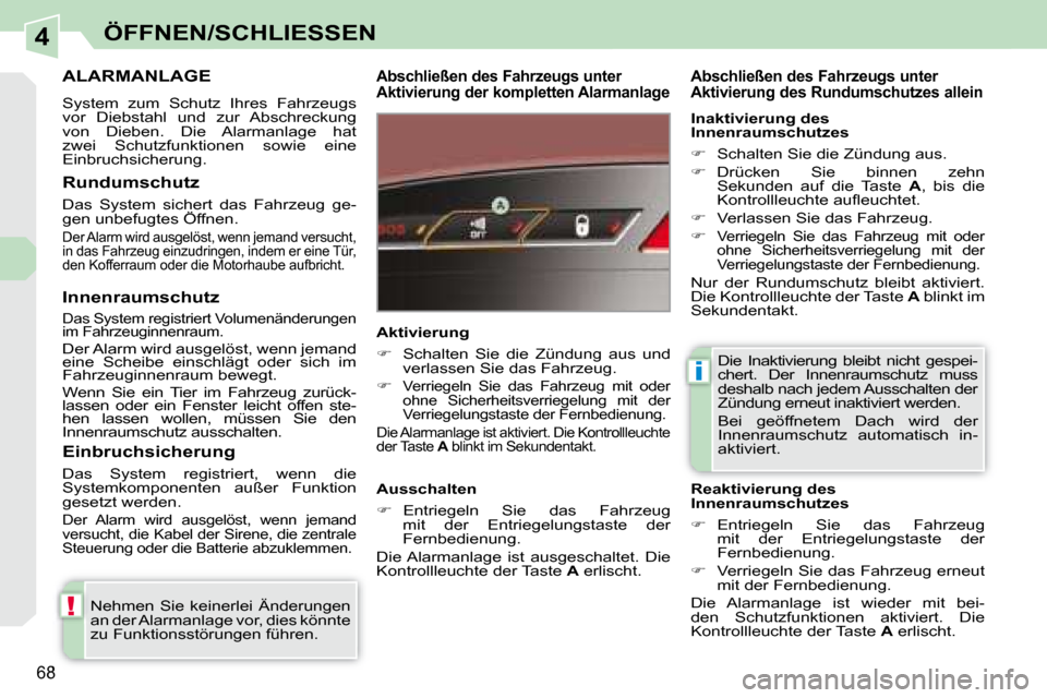 Peugeot 308 CC 2008.5  Betriebsanleitung (in German) 4
!
i
68
ÖFFNEN/SCHLIESSEN
     ALARMANLAGE 
 System  zum  Schutz  Ihres  Fahrzeugs  
vor  Diebstahl  und  zur  Abschreckung 
von  Dieben.  Die  Alarmanlage  hat 
zwei  Schutzfunktionen  sowie  eine 
