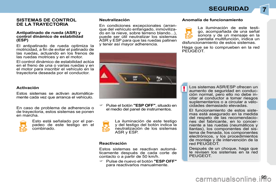 Peugeot 308 CC 2008.5 Manual del propietario (in Spanish) 7
!
SEGURIDAD
Los sistemas ASR/ESP ofrecen un
aumento de seguridad en conduc-
ción normal, pero ello no debe in-
citar al conductor a tomar riesgos
suplementarios o a circular a ve Peugeot 308 CC 2008.5 Manual del propietario (in Spanish) 7
!
SEGURIDAD
Los sistemas ASR/ESP ofrecen un
aumento de seguridad en conduc-
ción normal, pero ello no debe in-
citar al conductor a tomar riesgos
suplementarios o a circular a ve