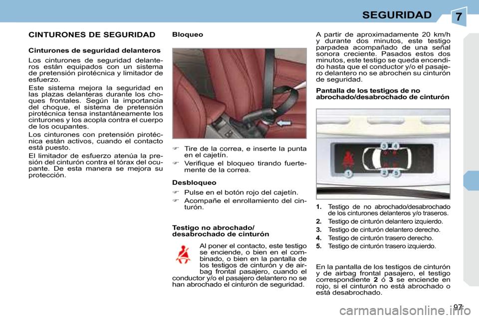 Peugeot 308 CC 2008.5 Manual del propietario (in Spanish) 7
97
SEGURIDAD
CINTURONES DE SEGURIDAD
Cinturones de seguridad delanteros
Los cinturones de seguridad delante-
ros están equipados con un sistema
de pretensión pirotécnica y lim Peugeot 308 CC 2008.5 Manual del propietario (in Spanish) 7
97
SEGURIDAD
CINTURONES DE SEGURIDAD
Cinturones de seguridad delanteros
Los cinturones de seguridad delante-
ros están equipados con un sistema
de pretensión pirotécnica y lim