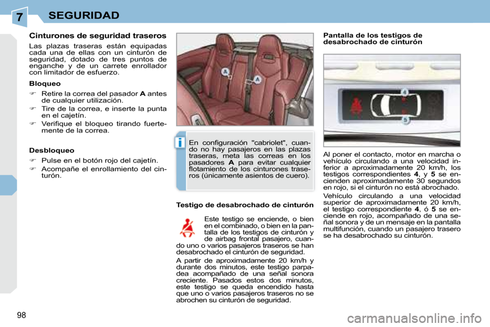 Peugeot 308 CC 2008.5 Manual del propietario (in Spanish) 7
i
98
SEGURIDAD
Cinturones de seguridad traseros
Las plazas traseras están equipadas
cada una de ellas con un cinturón de
seguridad, dotado de tres puntos de
enganche y Peugeot 308 CC 2008.5 Manual del propietario (in Spanish) 7
i
98
SEGURIDAD
Cinturones de seguridad traseros
Las plazas traseras están equipadas
cada una de ellas con un cinturón de
seguridad, dotado de tres puntos de
enganche y