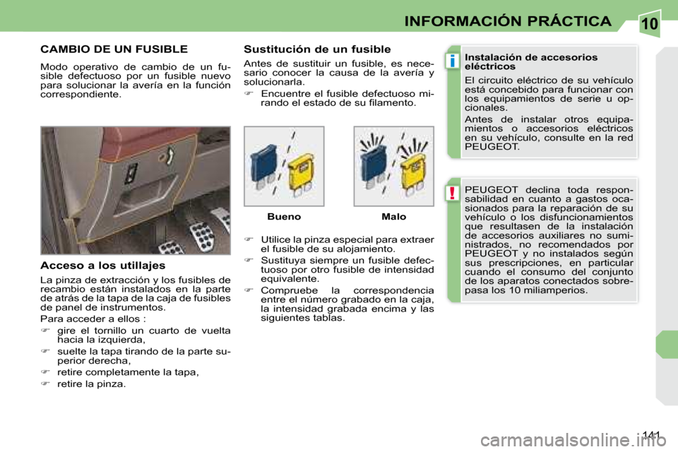 Peugeot 308 CC 2008.5 Manual del propietario (in Spanish) 10
!
i
141
INFORMACIÓN PRÁCTICA
PEUGEOT declina toda respon-
sabilidad en cuanto a gastos oca-
sionados para la reparación de su
vehículo o los disfuncionamientos
que resultas Peugeot 308 CC 2008.5 Manual del propietario (in Spanish) 10
!
i
141
INFORMACIÓN PRÁCTICA
PEUGEOT declina toda respon-
sabilidad en cuanto a gastos oca-
sionados para la reparación de su
vehículo o los disfuncionamientos
que resultas