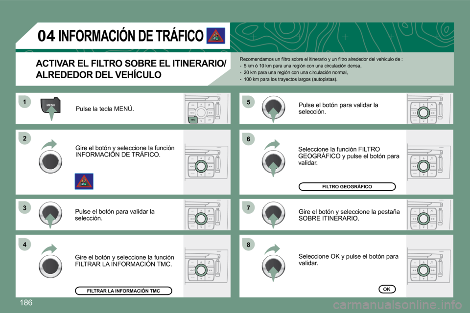 Peugeot 308 CC 2008.5  Manual del propietario (in Spanish) �1�8�6
MENU
ESC
MENU LIST
ESC
MENU LIST
ESC
MENU LIST
ESC
MENU LIST
ESC
MENU LISTESC
MENU LIST
ESC
MENU LIST
04
11
22
33
44
66
88
77
55
   ACTIVAR EL FILTRO SOBRE EL ITINERARIO/
ALREDEDOR DEL VEHÍCUL