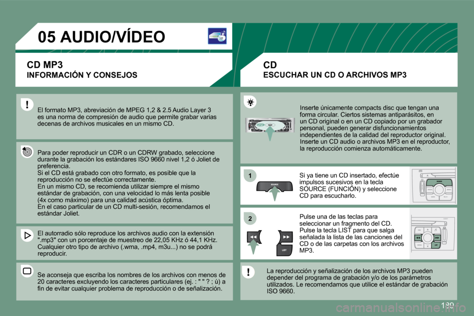 Peugeot 308 CC 2008.5  Manual del propietario (in Spanish) �1�8�9
05
11
22
AUDIO/VÍDEO  
   INFORMACIÓN Y CONSEJOS 
� �E�l� �f�o�r�m�a�t�o� �M�P�3�,� �a�b�r�e�v�i�a�c�i�ó�n� �d�e� �M�P�E�G� �1�,�2� �&� �2�.�5� �A�u�d�i�o� �L�a�y�e�r� �3� �e�s� �u�n�a� �n�o
