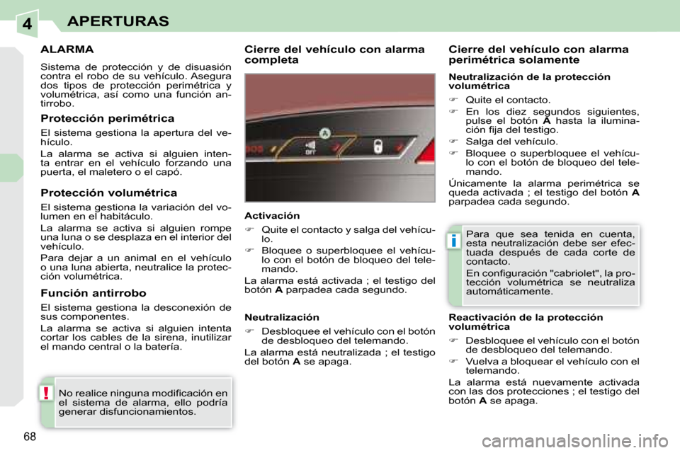 Peugeot 308 CC 2008.5  Manual del propietario (in Spanish) 4
!
i
68
APERTURAS
     ALARMA 
 Sistema  de  protección  y  de  disuasión  
contra  el  robo  de  su  vehículo. Asegura 
dos  tipos  de  protección  perimétrica  y 
volumétrica,  así  como  un
