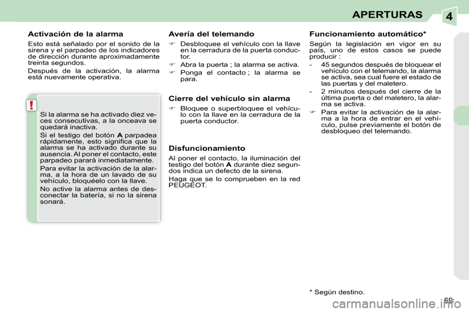 Peugeot 308 CC 2008.5  Manual del propietario (in Spanish) 4
!
69
APERTURAS
  Activación de la alarma  
 Esto  está  señalado  por  el  sonido  de  la  
sirena y el parpadeo de los indicadores 
de dirección durante aproximadamente 
treinta segundos.  
 De