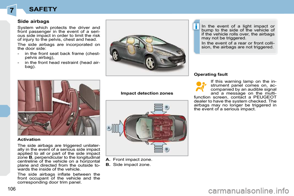 Peugeot 308 CC Dag 2009.5 Owners Manual 7
i
106
SAFETY
Side airbags
System which protects the driver and
front passenger in the event of a seri-
ous side impact in order to limit the risk
of injury to the pelvis, che Peugeot 308 CC Dag 2009.5 Owners Manual 7
i
106
SAFETY
Side airbags
System which protects the driver and
front passenger in the event of a seri-
ous side impact in order to limit the risk
of injury to the pelvis, che