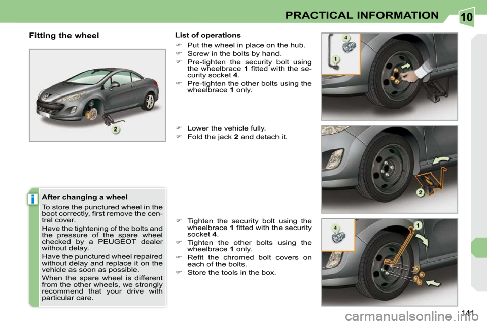 Peugeot 308 CC Dag 2009.5  Owners Manual 10
i
141
PRACTICAL INFORMATION
  After changing a wheel  
� �T�o� �s�t�o�r�e� �t�h�e� �p�u�n�c�t�u�r�e�d� �w�h�e�e�l� �i�n� �t�h�e�  
�b�o�o�t� �c�o�r�r�e�c�t�l�y�,� �ﬁ� �r�s�t� �r�e�m�o�v�e� �t�h�e