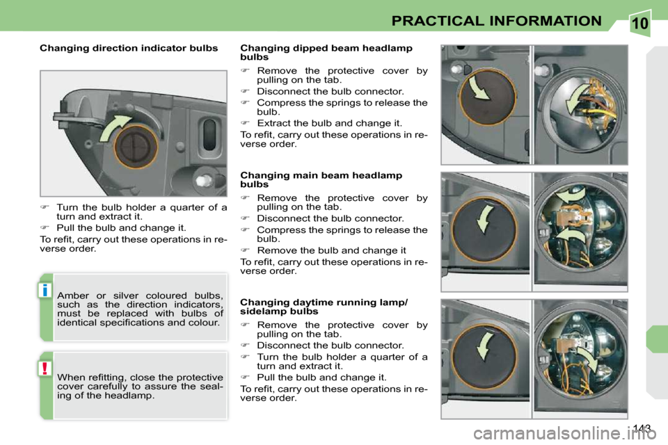 Peugeot 308 CC Dag 2009.5  Owners Manual 10
i
!
143
PRACTICAL INFORMATION
             Changing main beam headlamp  
bulbs  
   
� � �  �R�e�m�o�v�e�  �t�h�e�  �p�r�o�t�e�c�t�i�v�e�  �c�o�v�e�r�  �b�y� 
�p�u�l�l�i�n�g� �o�n� �t�h�e� �t�a�