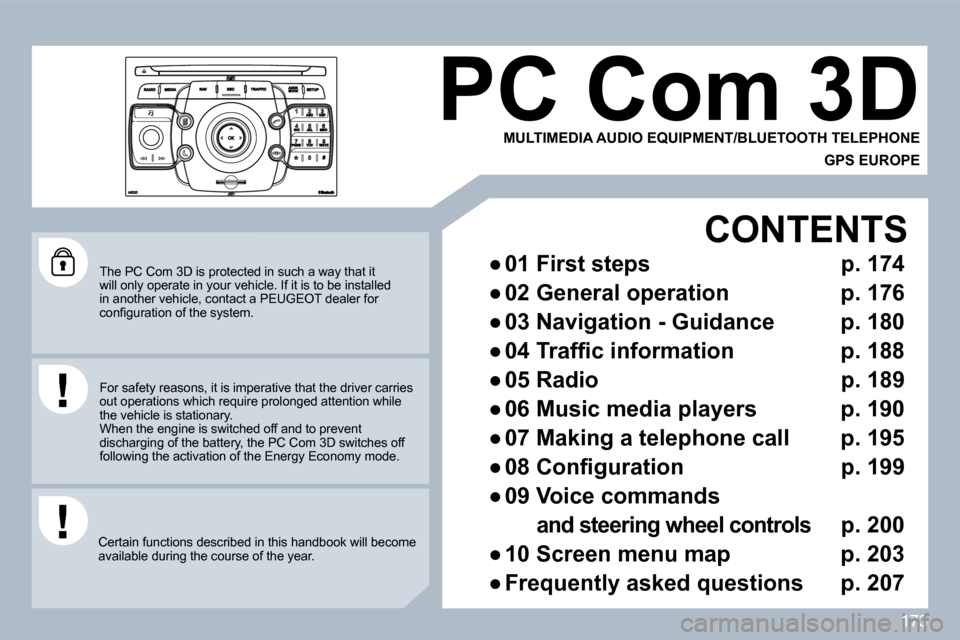 Peugeot 308 CC Dag 2009.5  Owners Manual 173
 The PC Com 3D is protected in such a way that it will only operate in your vehicle. If it is to be installed in another vehicle, contact a PEUGEOT dealer for �c�o�n�ﬁ� �g�u�r�a�t�i�o�n� �o�f� �