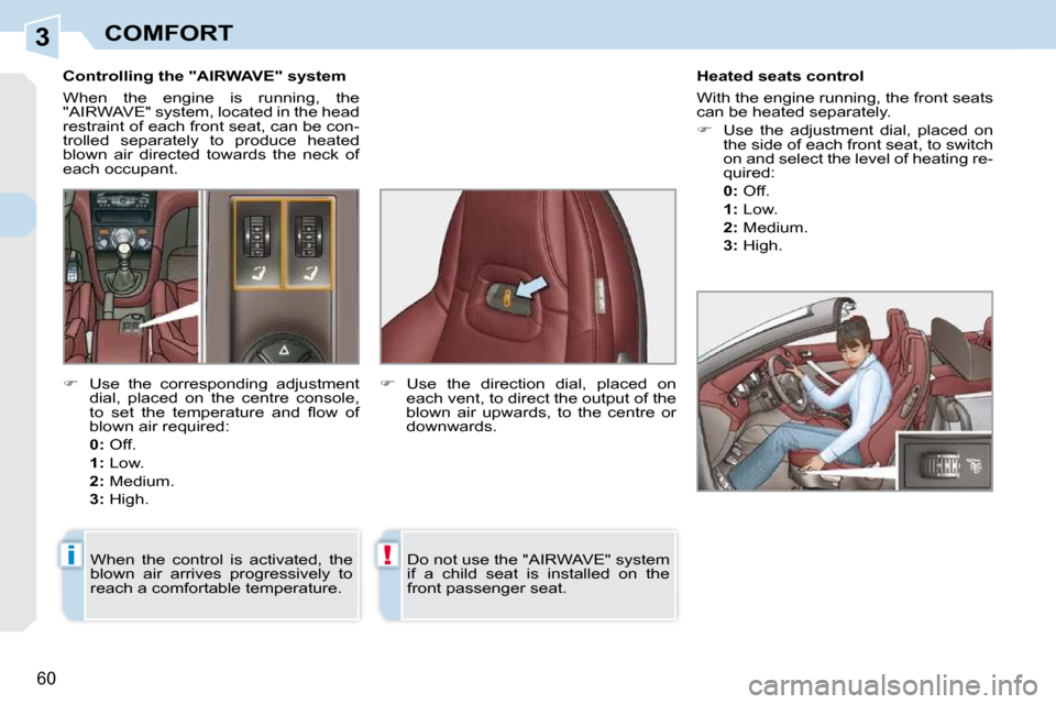 Peugeot 308 CC Dag 2009.5  Owners Manual 3
i!
60 
COMFORT
           
�C�o�n�t�r�o�l�l�i�n�g� �t�h�e� �"�A�I�R�W�A�V�E�"� �s�y�s�t�e�m�  
 When  the  engine  is  running,  the  
�"�A�I�R�W�A�V�E�"� �s�y�s�t�e�m�,� �l�o�c�a�t�e�d� �i�n� �t�h�