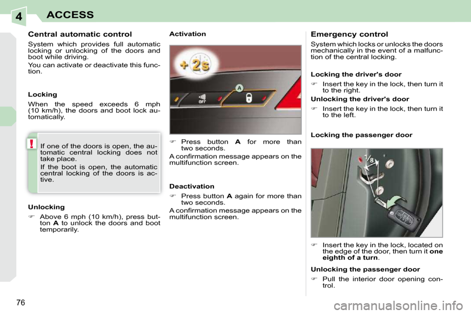 Peugeot 308 CC Dag 2009.5  Owners Manual 4
!
76
ACCESS
  Activation  
   
�    Press  button    A   for  more  than 
two seconds.  
� �A� �c�o�n�ﬁ� �r�m�a�t�i�o�n� �m�e�s�s�a�g�e� �a�p�p�e�a�r�s� �o�n� �t�h�e�  
multifunction screen.   