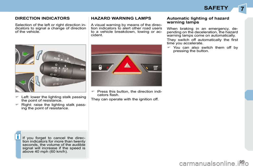 Peugeot 308 CC Dag 2009.5  Owners Manual 7
i
95
SAFETY
         DIRECTION INDICATORS 
 Selection of the left or right direction in- 
dicators  to  signal  a  change  of  direction 
of the vehicle.  If  you  forget  to  cancel  the  direc-
ti