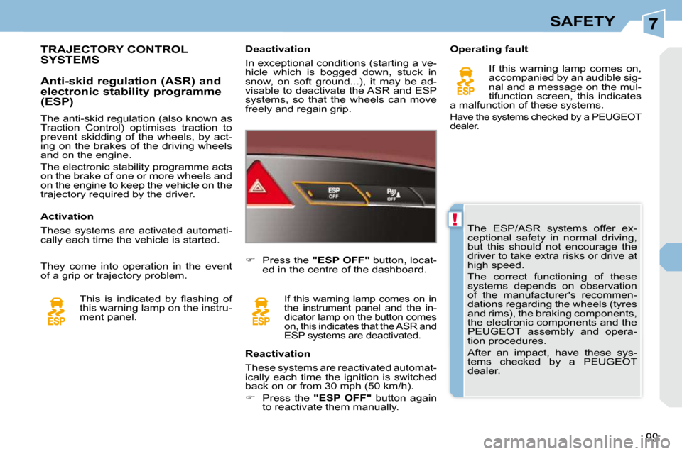 Peugeot 308 CC Dag 2009.5 Owners Manual 7
!
99
SAFETY
The ESP/ASR systems offer ex-
ceptional safety in normal driving,
but this should not encourage the
driver to take extra risks or drive at
high speed.
The correct Peugeot 308 CC Dag 2009.5 Owners Manual 7
!
99
SAFETY
The ESP/ASR systems offer ex-
ceptional safety in normal driving,
but this should not encourage the
driver to take extra risks or drive at
high speed.
The correct