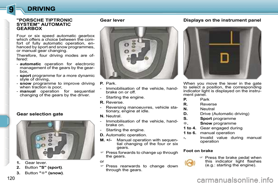 Peugeot 308 Dag 2007.5  Owners Manual �1�2�0
�"�P�O�R�S�C�H�E� �T�I�P�T�R�O�N�I�C�  
�S�Y�S�T�E�M�"� �A�U�T�O�M�A�T�I�C� 
�G�E�A�R�B�O�X
�F�o�u�r�  �o�r�  �s�i�x�  �s�p�e�e�d�  �a�u�t�o�m�a�t�i�c�  �g�e�a�r�b�o�x� �w�h�i�c�h� �o�f�f�e�r�s