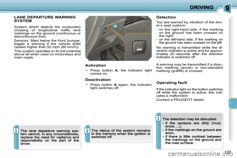 Peugeot 308 Dag 2007.5  Owners Manual �i
�i
�i
�1�2�7
�L�A�N�E� �D�E�P�A�R�T�U�R�E� �W�A�R�N�I�N�G�  
�S�Y�S�T�E�M
�S�y�s�t�e�m�  �w�h�i�c�h�  �d�e�t�e�c�t�s�  �t�h�e�  �i�n�v�o�l�u�n�t�a�r�y� �c�r�o�s�s�i�n�g�  �o�f�  �l�o�n�g�i�t�u�d�i�