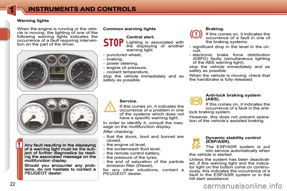 Peugeot 308 Dag 2007.5  Owners Manual �!
�2�2
�W�h�e�n� �t�h�e� �e�n�g�i�n�e� �i�s� �r�u�n�n�i�n�g� �o�r� �t�h�e� �v�e�h�i�-�c�l�e�  �i�s�  �m�o�v�i�n�g�,�  �t�h�e�  �l�i�g�h�t�i�n�g�  �o�f�  �o�n�e�  �o�f�  �t�h�e� �f�o�l�l�o�w�i�n�g�  �