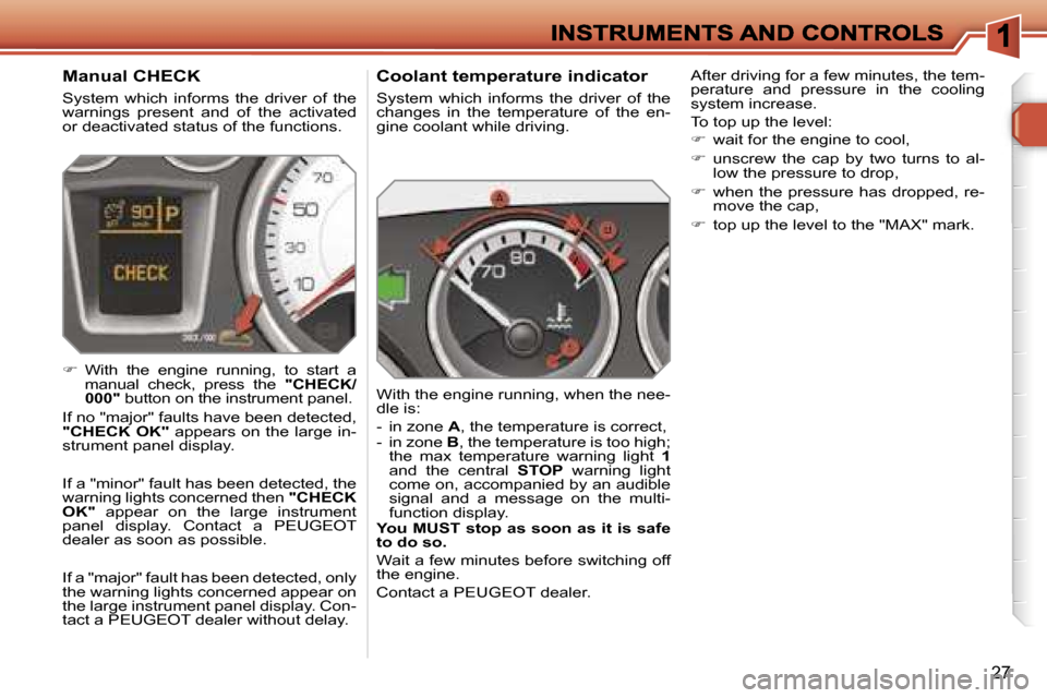 Peugeot 308 Dag 2007.5  Owners Manual �2�7
�C�o�o�l�a�n�t� �t�e�m�p�e�r�a�t�u�r�e� �i�n�d�i�c�a�t�o�r
�S�y�s�t�e�m�  �w�h�i�c�h�  �i�n�f�o�r�m�s�  �t�h�e�  �d�r�i�v�e�r�  �o�f�  �t�h�e� �c�h�a�n�g�e�s�  �i�n�  �t�h�e�  �t�e�m�p�e�r�a�t�u�
