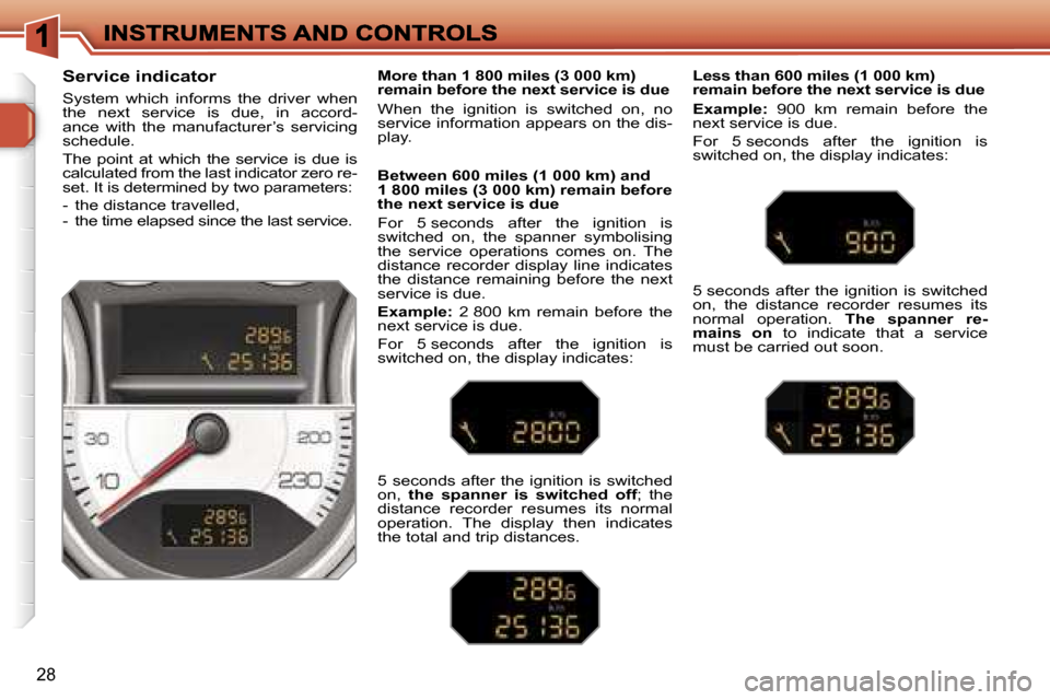 Peugeot 308 Dag 2007.5  Owners Manual �2�8
�S�e�r�v�i�c�e� �i�n�d�i�c�a�t�o�r
�S�y�s�t�e�m�  �w�h�i�c�h�  �i�n�f�o�r�m�s�  �t�h�e�  �d�r�i�v�e�r�  �w�h�e�n� �t�h�e�  �n�e�x�t�  �s�e�r�v�i�c�e�  �i�s�  �d�u�e�,�  �i�n�  �a�c�c�o�r�d�-�a�n�