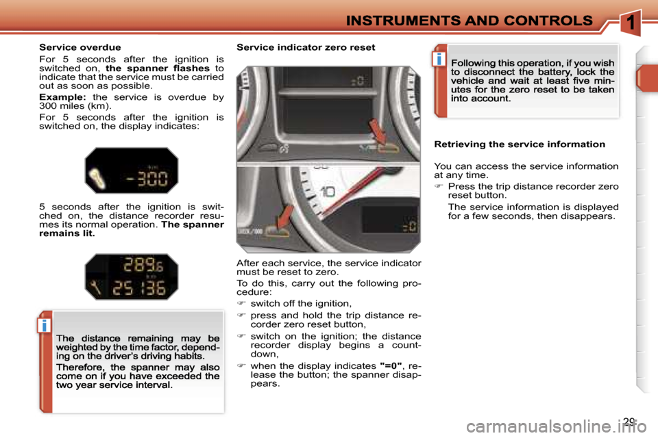 Peugeot 308 Dag 2007.5  Owners Manual �i
�i
�2�9
�S�e�r�v�i�c�e� �i�n�d�i�c�a�t�o�r� �z�e�r�o� �r�e�s�e�t
�A�f�t�e�r� �e�a�c�h� �s�e�r�v�i�c�e�,� �t�h�e� �s�e�r�v�i�c�e� �i�n�d�i�c�a�t�o�r� �m�u�s�t� �b�e� �r�e�s�e�t� �t�o� �z�e�r�o�.
�T�