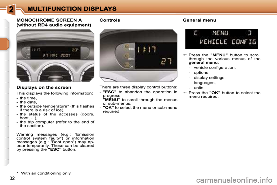 Peugeot 308 Dag 2007.5  Owners Manual �3�2
�D�i�s�p�l�a�y�s� �o�n� �t�h�e� �s�c�r�e�e�n
�T�h�i�s� �d�i�s�p�l�a�y�s� �t�h�e� �f�o�l�l�o�w�i�n�g� �i�n�f�o�r�m�a�t�i�o�n�:
�-�  �t�h�e� �t�i�m�e�,�-�  �t�h�e� �d�a�t�e�,�-�  �t�h�e� �o�u�t�s�i