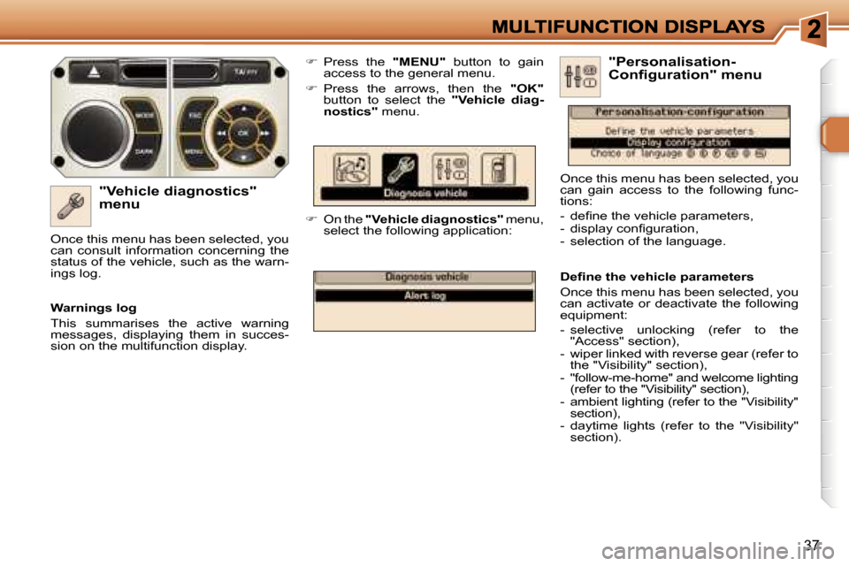 Peugeot 308 Dag 2007.5  Owners Manual �3�7
�"�V�e�h�i�c�l�e� �d�i�a�g�n�o�s�t�i�c�s�"� �m�e�n�u
��  �P�r�e�s�s�  �t�h�e� �"�M�E�N�U�"�  �b�u�t�t�o�n�  �t�o�  �g�a�i�n� �a�c�c�e�s�s� �t�o� �t�h�e� �g�e�n�e�r�a�l� �m�e�n�u�.
��  �P�r�