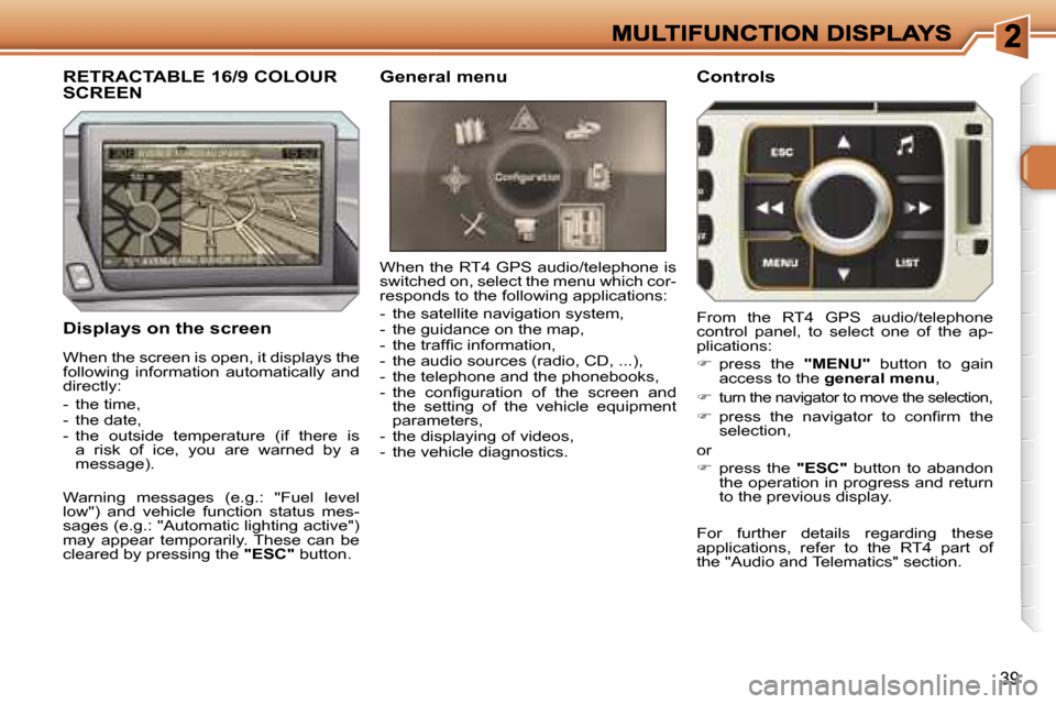 Peugeot 308 Dag 2007.5  Owners Manual �3�9
�D�i�s�p�l�a�y�s� �o�n� �t�h�e� �s�c�r�e�e�n
�W�h�e�n� �t�h�e� �R�T�4� �G�P�S� �a�u�d�i�o�/�t�e�l�e�p�h�o�n�e� �i�s� �s�w�i�t�c�h�e�d� �o�n�,� �s�e�l�e�c�t� �t�h�e� �m�e�n�u� �w�h�i�c�h� �c�o�r�-