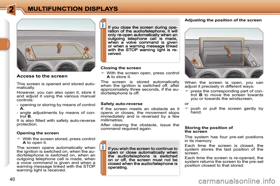 Peugeot 308 Dag 2007.5  Owners Manual �i
�i
�4�0
�A�c�c�e�s�s� �t�o� �t�h�e� �s�c�r�e�e�n
�O�p�e�n�i�n�g� �t�h�e� �s�c�r�e�e�n
��  �W�i�t�h� �t�h�e� �s�c�r�e�e�n� �s�t�o�r�e�d�,� �p�r�e�s�s� �c�o�n�t�r�o�l� �A� �t�o� �o�p�e�n� �i�t�.
�