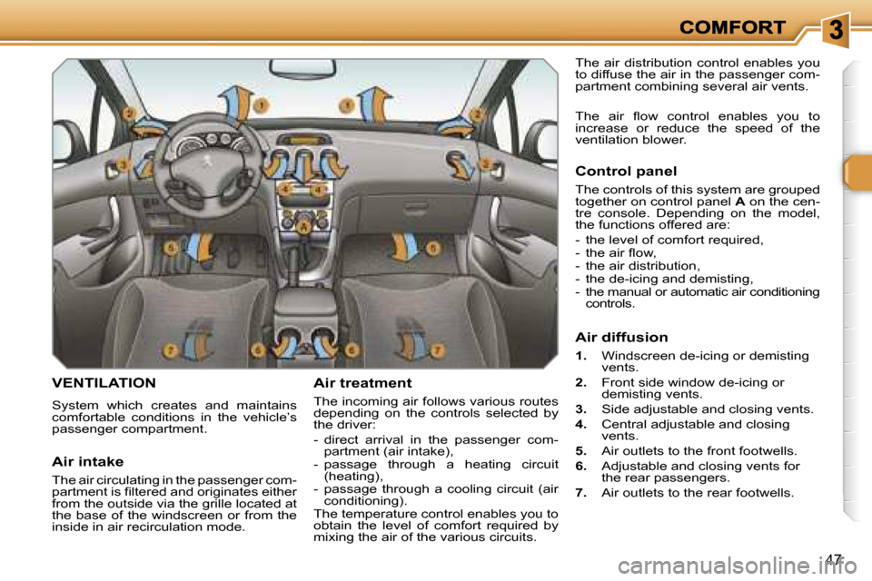 Peugeot 308 Dag 2007.5  Owners Manual �4�7
�V�E�N�T�I�L�A�T�I�O�N
�S�y�s�t�e�m�  �w�h�i�c�h�  �c�r�e�a�t�e�s�  �a�n�d�  �m�a�i�n�t�a�i�n�s� �c�o�m�f�o�r�t�a�b�l�e�  �c�o�n�d�i�t�i�o�n�s�  �i�n�  �t�h�e�  �v�e�h�i�c�l�e�’�s� �p�a�s�s�e�n