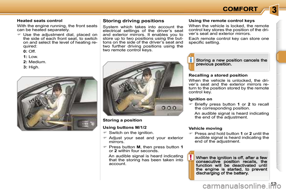 Peugeot 308 Dag 2007.5  Owners Manual �i
�!
�5�7
�H�e�a�t�e�d� �s�e�a�t�s� �c�o�n�t�r�o�l
�W�i�t�h� �t�h�e� �e�n�g�i�n�e� �r�u�n�n�i�n�g�,� �t�h�e� �f�r�o�n�t� �s�e�a�t�s� �c�a�n� �b�e� �h�e�a�t�e�d� �s�e�p�a�r�a�t�e�l�y�.
��  �U�s�e� 