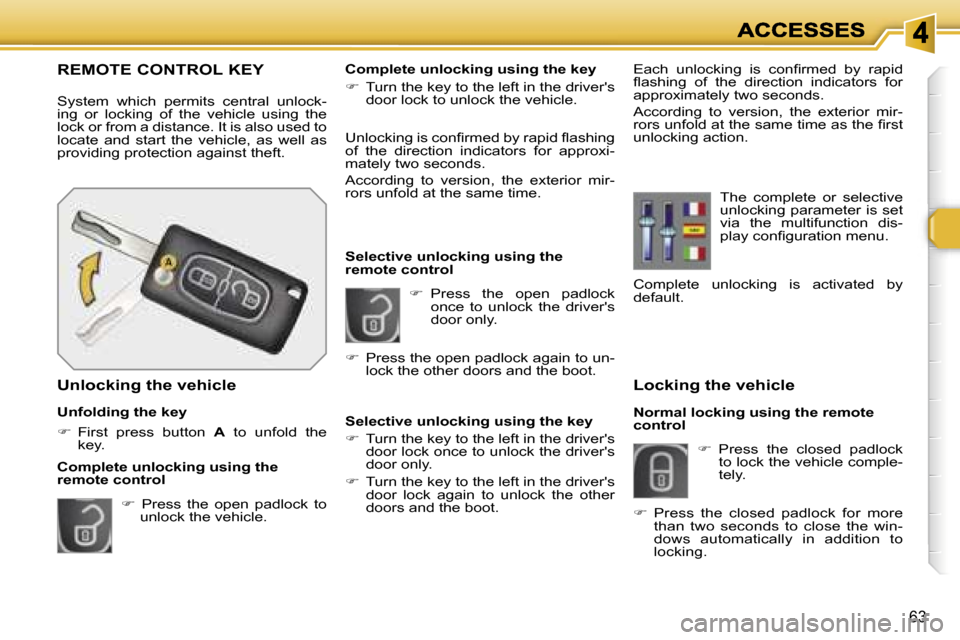 Peugeot 308 Dag 2007.5  Owners Manual �6�3
�L�o�c�k�i�n�g� �t�h�e� �v�e�h�i�c�l�e
�N�o�r�m�a�l� �l�o�c�k�i�n�g� �u�s�i�n�g� �t�h�e� �r�e�m�o�t�e� �c�o�n�t�r�o�l
��  � �P�r�e�s�s�  �t�h�e�  �c�l�o�s�e�d�  �p�a�d�l�o�c�k� �t�o� �l�o�c�k�