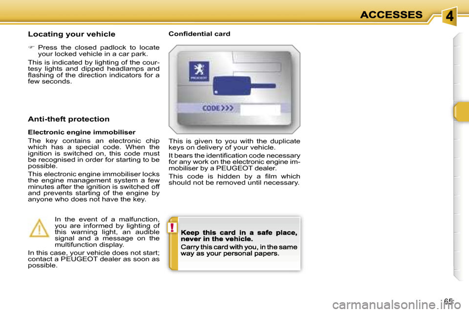 Peugeot 308 Dag 2007.5  Owners Manual �!
�6�5
�L�o�c�a�t�i�n�g� �y�o�u�r� �v�e�h�i�c�l�e�C�o�n�ﬁ�d�e�n�t�i�a�l� �c�a�r�d
��  �P�r�e�s�s�  �t�h�e�  �c�l�o�s�e�d�  �p�a�d�l�o�c�k�  �t�o�  �l�o�c�a�t�e� �y�o�u�r� �l�o�c�k�e�d� �v�e�h�i�