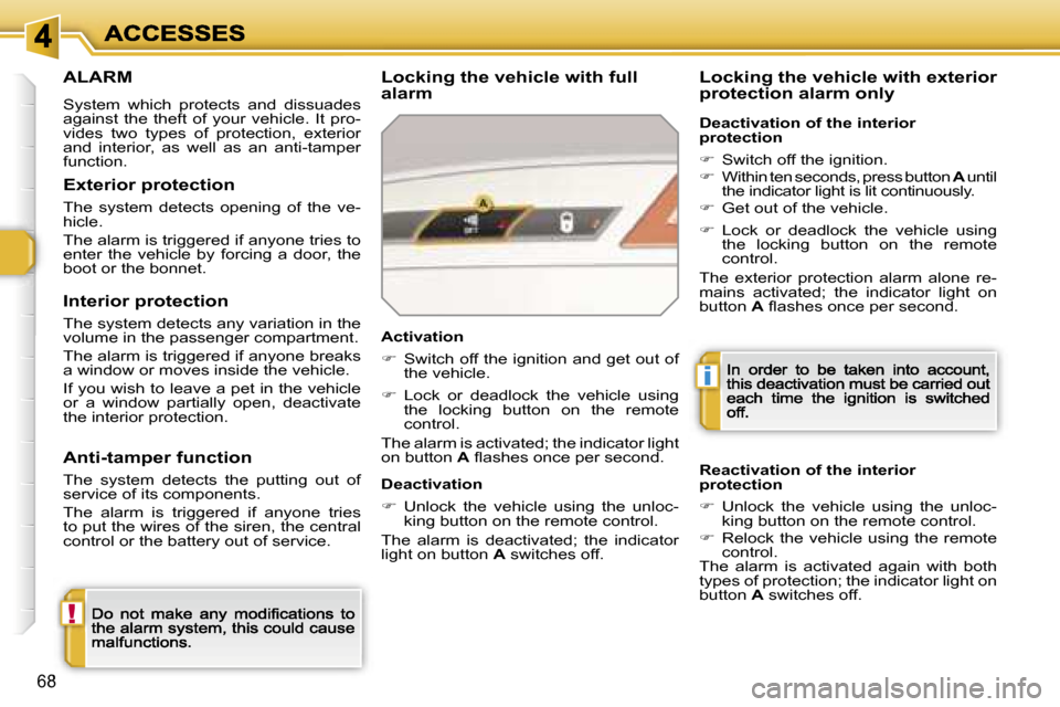 Peugeot 308 Dag 2007.5  Owners Manual �!
�i
�6�8
�A�L�A�R�M
�S�y�s�t�e�m�  �w�h�i�c�h�  �p�r�o�t�e�c�t�s�  �a�n�d�  �d�i�s�s�u�a�d�e�s� �a�g�a�i�n�s�t�  �t�h�e�  �t�h�e�f�t�  �o�f�  �y�o�u�r�  �v�e�h�i�c�l�e�.�  �I�t�  �p�r�o�-�v�i�d�e�s�