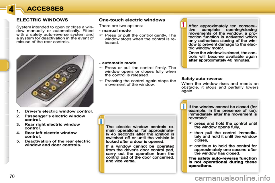Peugeot 308 Dag 2007.5  Owners Manual �i
�i
�!
�7�0
�E�L�E�C�T�R�I�C� �W�I�N�D�O�W�S
�S�y�s�t�e�m� �i�n�t�e�n�d�e�d� �t�o� �o�p�e�n� �o�r� �c�l�o�s�e� �a� �w�i�n�-�d�o�w�  �m�a�n�u�a�l�l�y�  �o�r�  �a�u�t�o�m�a�t�i�c�a�l�l�y�.�  �F�i�t�t�