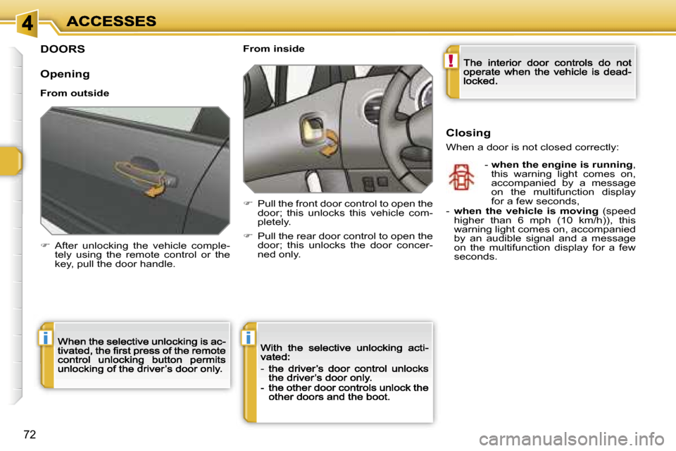 Peugeot 308 Dag 2007.5  Owners Manual �!
�i�i
�7�2
�D�O�O�R�S
�O�p�e�n�i�n�g
�F�r�o�m� �o�u�t�s�i�d�e
��  �A�f�t�e�r�  �u�n�l�o�c�k�i�n�g�  �t�h�e�  �v�e�h�i�c�l�e�  �c�o�m�p�l�e�-�t�e�l�y�  �u�s�i�n�g�  �t�h�e�  �r�e�m�o�t�e�  �c�o�n�