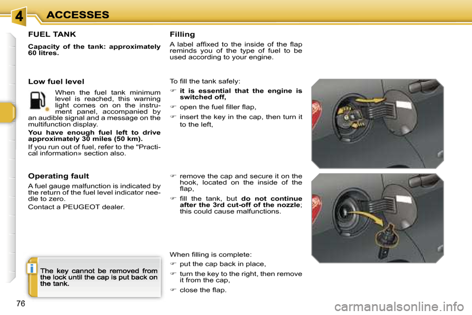 Peugeot 308 Dag 2007.5  Owners Manual �i
�7�6
�F�U�E�L� �T�A�N�K
�C�a�p�a�c�i�t�y�  �o�f�  �t�h�e�  �t�a�n�k�:�  �a�p�p�r�o�x�i�m�a�t�e�l�y� �6�0� �l�i�t�r�e�s�.
�T�o� �ﬁ�l�l� �t�h�e� �t�a�n�k� �s�a�f�e�l�y�:
��i�t�  �i�s�  �e�s�s�e�