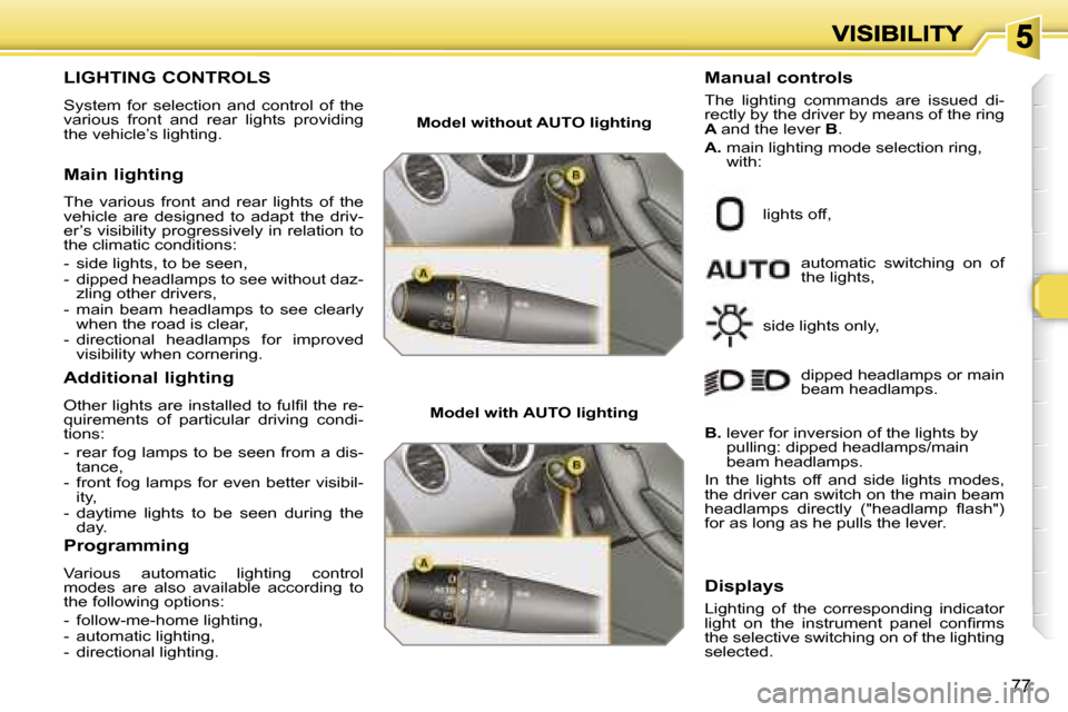 Peugeot 308 Dag 2007.5  Owners Manual �7�7
�L�I�G�H�T�I�N�G� �C�O�N�T�R�O�L�S
�S�y�s�t�e�m�  �f�o�r�  �s�e�l�e�c�t�i�o�n�  �a�n�d�  �c�o�n�t�r�o�l�  �o�f�  �t�h�e� �v�a�r�i�o�u�s�  �f�r�o�n�t�  �a�n�d�  �r�e�a�r�  �l�i�g�h�t�s�  �p�r�o�v�