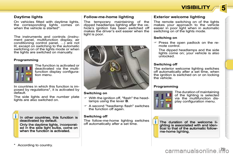 Peugeot 308 Dag 2007.5  Owners Manual �i
�i
�7�9
�F�o�l�l�o�w�-�m�e�-�h�o�m�e� �l�i�g�h�t�i�n�g
�T�h�e�  �t�e�m�p�o�r�a�r�y�  �m�a�i�n�t�a�i�n�i�n�g�  �o�f�  �t�h�e� �d�i�p�p�e�d� �h�e�a�d�l�a�m�p�s� �l�i�g�h�t�i�n�g� �a�f�t�e�r� �t�h�e� 