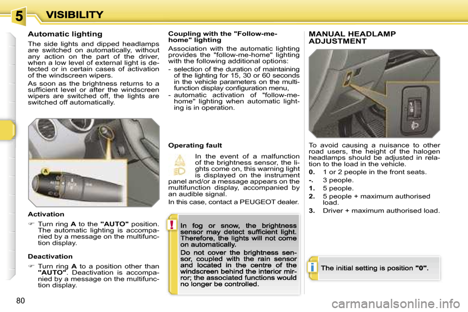 Peugeot 308 Dag 2007.5  Owners Manual �!
�i
�8�0
�C�o�u�p�l�i�n�g� �w�i�t�h� �t�h�e� �"�F�o�l�l�o�w�-�m�e�-�h�o�m�e�"� �l�i�g�h�t�i�n�g
�A�s�s�o�c�i�a�t�i�o�n�  �w�i�t�h�  �t�h�e�  �a�u�t�o�m�a�t�i�c�  �l�i�g�h�t�i�n�g� �p�r�o�v�i�d�e�s� 