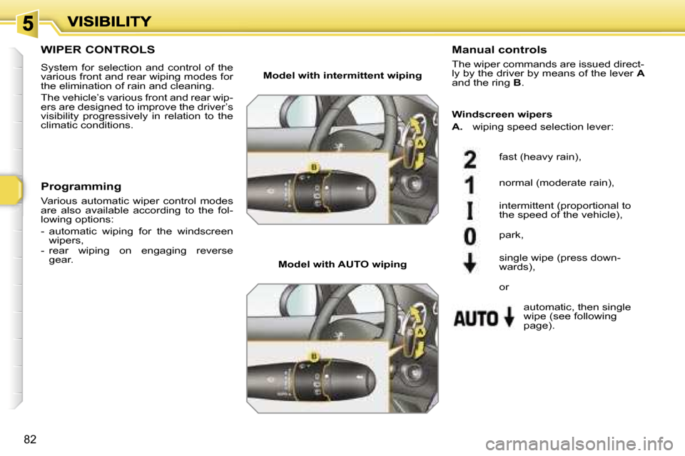 Peugeot 308 Dag 2007.5  Owners Manual �8�2
�W�I�P�E�R� �C�O�N�T�R�O�L�S
�S�y�s�t�e�m�  �f�o�r�  �s�e�l�e�c�t�i�o�n�  �a�n�d�  �c�o�n�t�r�o�l�  �o�f�  �t�h�e� �v�a�r�i�o�u�s� �f�r�o�n�t� �a�n�d� �r�e�a�r� �w�i�p�i�n�g� �m�o�d�e�s� �f�o�r� 