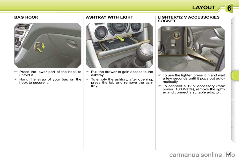 Peugeot 308 Dag 2007.5  Owners Manual �8�9
�L�I�G�H�T�E�R�/�1�2� �V� �A�C�C�E�S�S�O�R�I�E�S�  
�S�O�C�K�E�T
��  �T�o� �u�s�e� �t�h�e� �l�i�g�h�t�e�r�,� �p�r�e�s�s� �i�t� �i�n� �a�n�d� �w�a�i�t� �a� �f�e�w� �s�e�c�o�n�d�s� �u�n�t�i�l� �