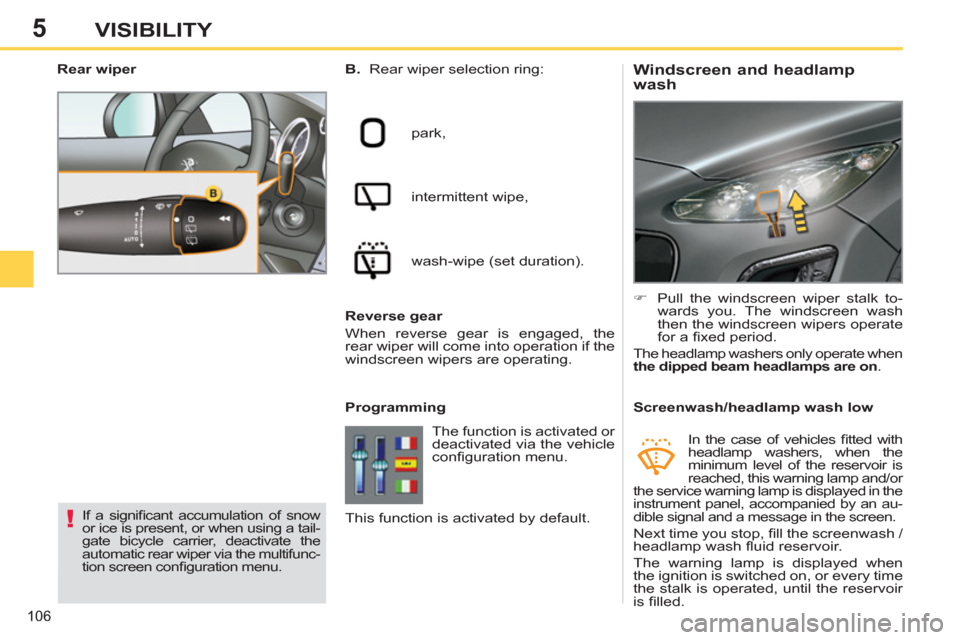 Peugeot 308 SW BL 2013  Owners Manual 5
106
VISIBILITY
   
 
 
 
 
 
 
 
 
Windscreen and headlamp 
wash    
B. 
  Rear wiper selection ring: 
  park, 
  intermittent wipe, 
  wash-wipe (set duration).  
   
Programming    
 
�) 
  Pull t