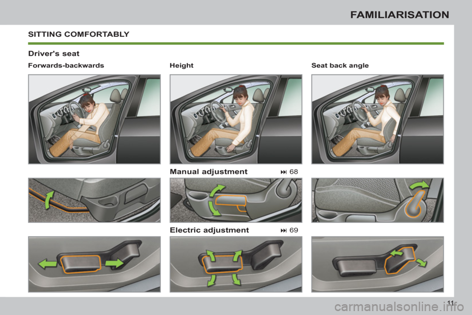 Peugeot 308 SW BL 2013  Owners Manual 11
FAMILIARISATION
 SITTING COMFORTABLY 
   
Drivers seat 
   
Manual adjustment 
   
Electric adjustment 
 
 
Forwards-backwards  
   
 
� 
 68  
 
   
 
� 
 69     
Seat back angle  
   
 
Height