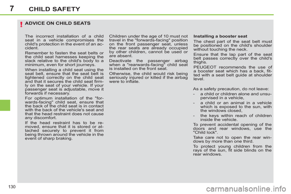 Peugeot 308 SW BL 2013  Owners Manual 7
130
CHILD SAFETY
ADVICE ON CHILD SEATS
   
Installing a booster seat 
  The chest part of the seat belt must 
be positioned on the childs shoulder 
without touching the neck. 
  Ensure that the lap