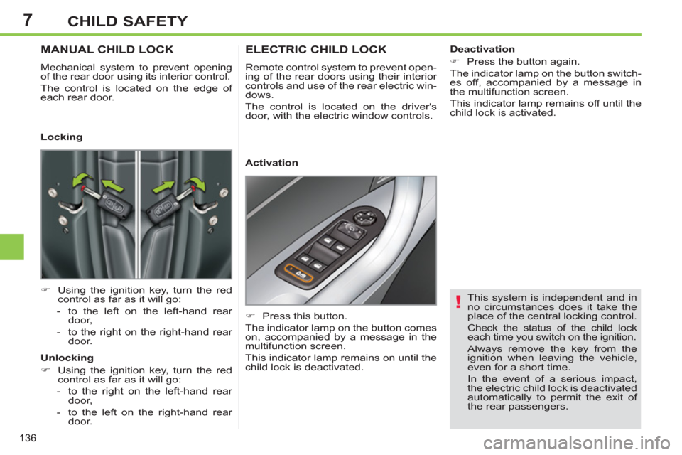 Peugeot 308 SW BL 2013  Owners Manual 7
136
CHILD SAFETY
   
This system is independent and in 
no circumstances does it take the 
place of the central locking control. 
  Check the status of the child lock 
each time you switch on the ig