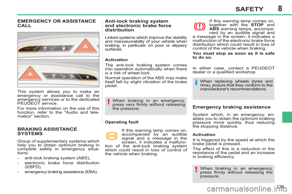Peugeot 308 SW BL 2013  Owners Manual 8
139
SAFETY
BRAKING ASSISTANCE SYSTEMS 
  Group of supplementary systems which 
help you to obtain optimum braking in 
complete safety in emergency situa-
tions: 
   
 
-   anti-lock braking system (