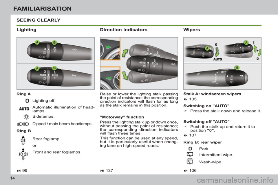 Peugeot 308 SW BL 2013  Owners Manual 14
FAMILIARISATION
 SEEING CLEARLY 
   
Lighting 
 
 
Ring A 
   
Ring B   Raise or lower the lighting stalk passing 
the point of resistance; the corresponding 
direction indicators will ﬂ ash for 