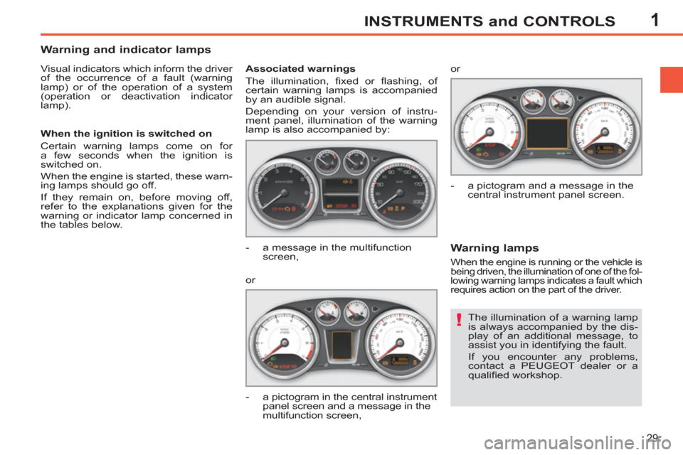 Peugeot 308 SW BL 2013  Owners Manual 1
29
INSTRUMENTS and CONTROLS
  The illumination of a warning lamp 
is always accompanied by the dis-
play of an additional message, to 
assist you in identifying the fault. 
  If you encounter any pr