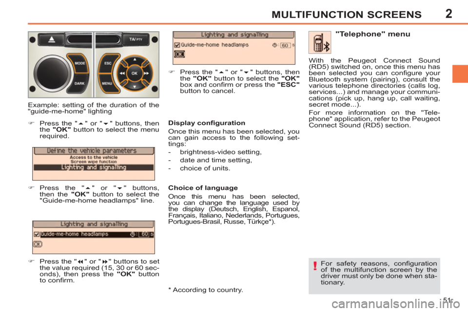 Peugeot 308 SW BL 2013  Owners Manual 2
51
MULTIFUNCTION SCREENS
   
For safety reasons, conﬁ guration 
of the multifunction screen by the 
driver must only be done when sta-
tionary.  
 
 
 
"Telephone" menu 
 
 
Display conﬁ guratio