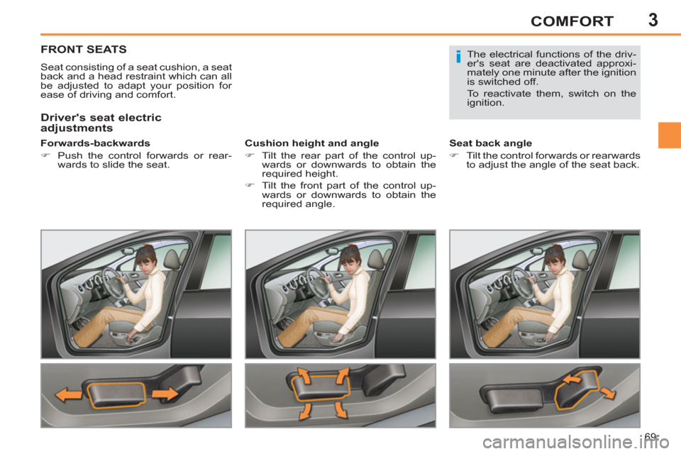 Peugeot 308 SW BL 2013  Owners Manual 3
69
COMFORT
FRONT SEATS 
  Seat consisting of a seat cushion, a seat 
back and a head restraint which can all 
be adjusted to adapt your position for 
ease of driving and comfort.  
   
Forwards-back